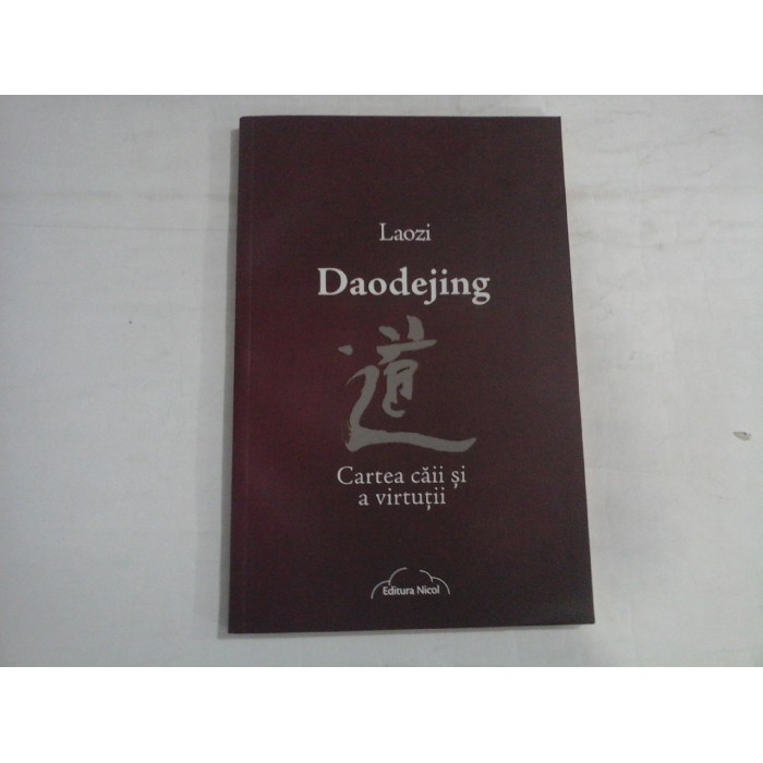 LAOZI DAODEJING - CARTEA CAII SI A VIRTUTII LAOZI DAODEJING - CARTEA CAII SI A VIRTUTII